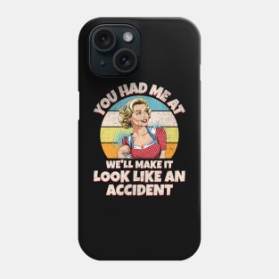 You Had Me at We’ll Make it Look Like an Accident Phone Case