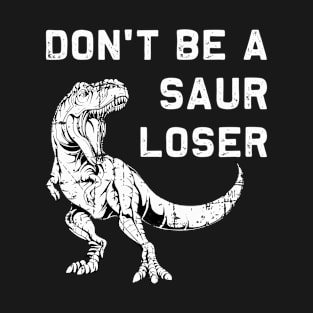 Don't Be a Saur Loser | Funny T-Rex Dinosaur T-Shirt pun T-Shirt