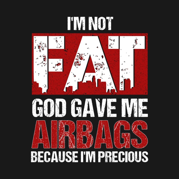 Not Fat God Gave Me Airbags Because I'm Precious by theperfectpresents