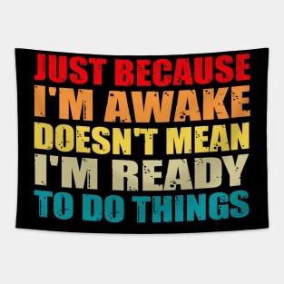 Funny just because I'm awake doesn't mean I'm ready to do things Tapestry