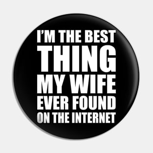 Wedding Anniversary Gift For Dad, Father, Husband - I'm The Best Thing My Wife Ever Found On The Internet, Mens Awesome Funny Pin