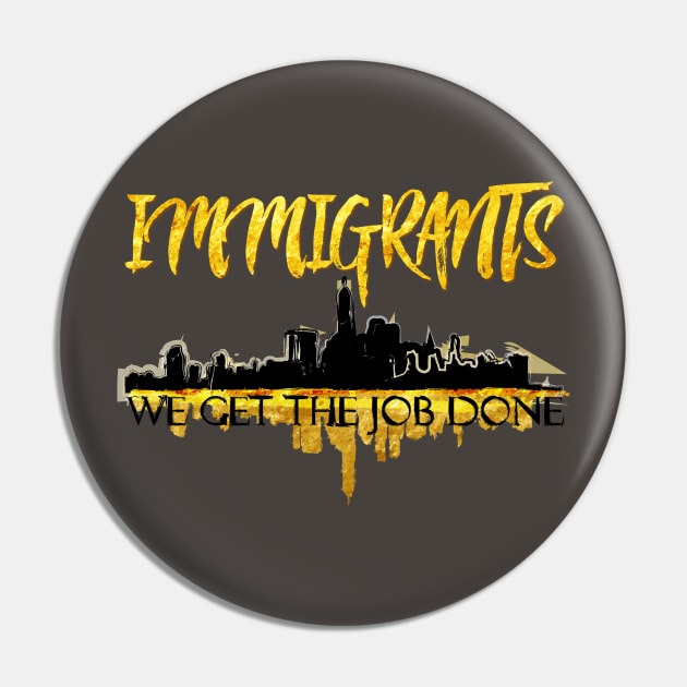 Immigrants - We Get the Job Done Pin by AniMagix101