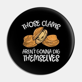 Those Clams Aren't Gonna Dig Themselves Pin