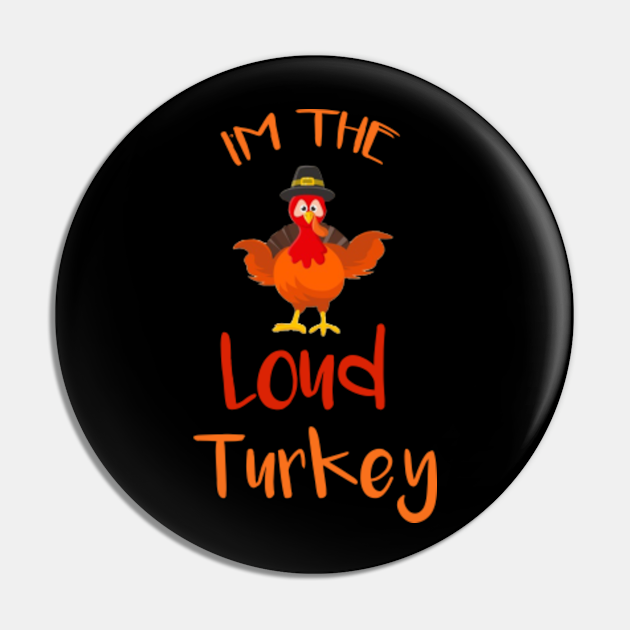 I'm The Loud Turkey Family - Thanksgiving - Pin | TeePublic