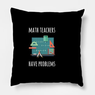 MATH TEACHERS HAVE PROBLEMS FUNNY TEACHER Pillow