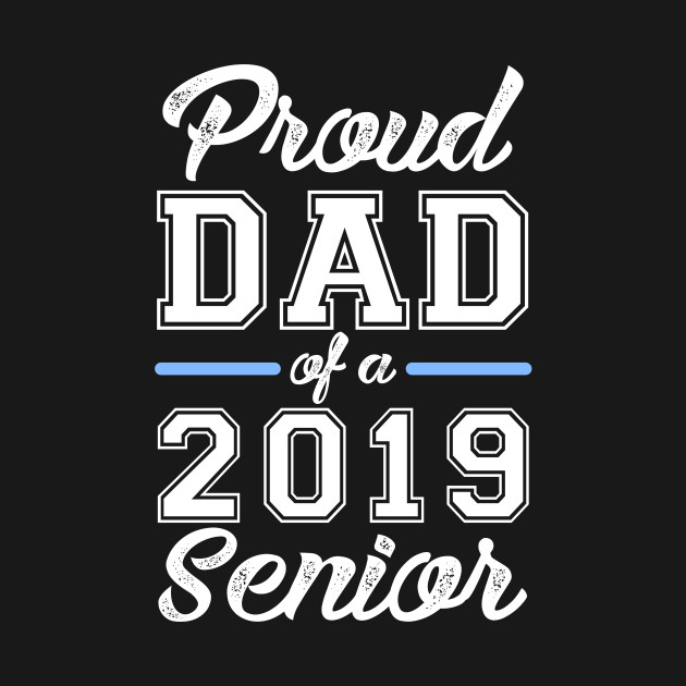 Download Proud Dad of a 2019 Senior - Class Of 2019 - T-Shirt ...