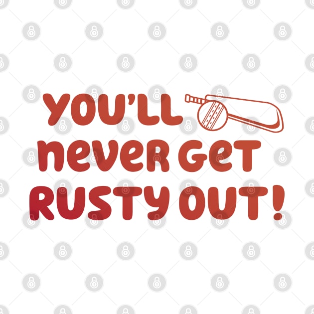 You'll Never Get Rusty Out! With cricket ball & bat by Yue