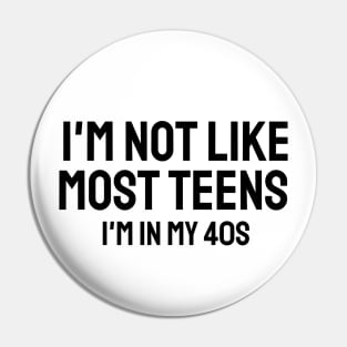 i'm not like most teens i'm in my 40s Pin