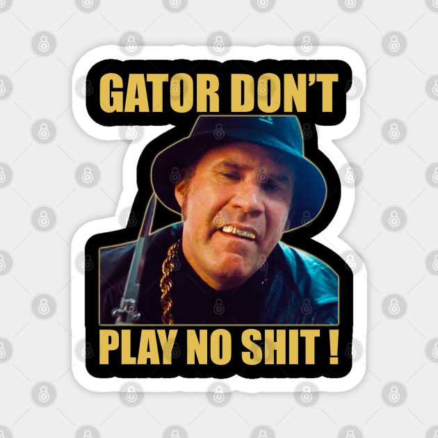 Gator Don’t Play No Shit! Magnet by sobermacho