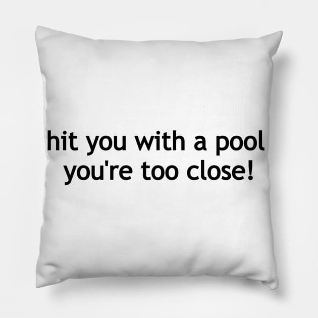If I can hit you with a pool noodle, you're too close Pillow by Politix