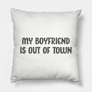 My boyfriend is out of town Pillow