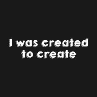 I was created to create T-Shirt