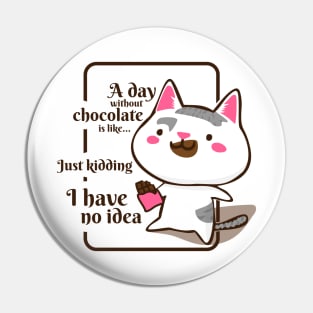 A Day Without Chocolate Is Like Just Kidding I Have No Idea Pin