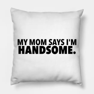 My Mom Says Im Handsome Pillow