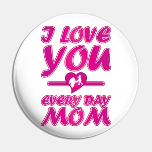 I Love You Every Day Mom - Mother Day Gift. Pin