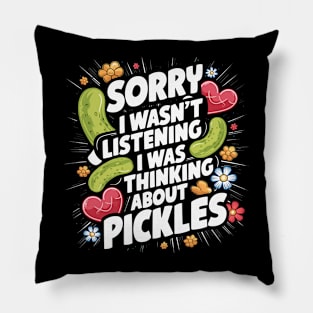 Sorry I Wasn't Listening I Was Thinking About Pickles Design Pillow