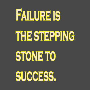 Failure is the stepping stone to success. T-Shirt