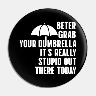 Better Grab Your Dumbrella - It's Really Stupid Out There Today Pin