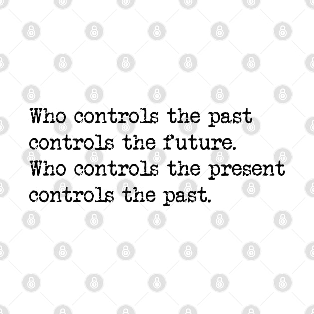 Who controls the past controls the future. Who controls the present controls the past. by tonycastell