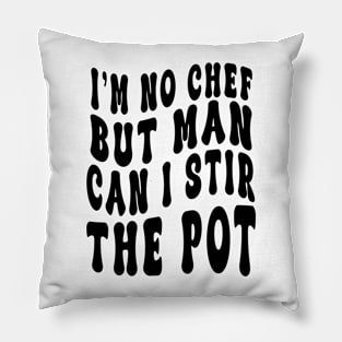 I'm No Chef But Man Can I Stir The Pot Funny Men Women Pillow