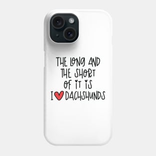 The Long And The Short Of It Is I Love Dachshunds Phone Case