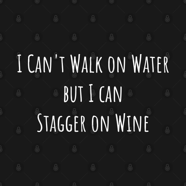 I Can't Walk on Water But I Can Stagger on Wine by jutulen