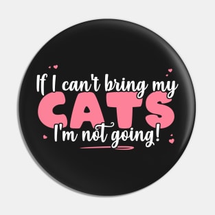 If I Can't Bring My Cats I'm Not Going - Cute Cat Lover design Pin