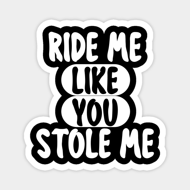 RIDE ME LIKE YOU STOLE ME Magnet by mogibul