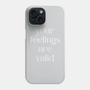 Your Feelings Are Valid Phone Case