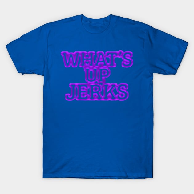 What's Up Jerks 2 T-Shirt