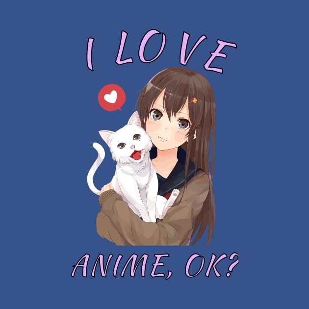 I Love Anime,OK? Cute Girl With Cat Anime Fans Gift by klimentina