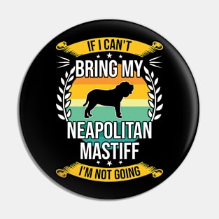 If I Can't Bring My Neapolitan Mastiff Funny Dog Lover Gift Pin