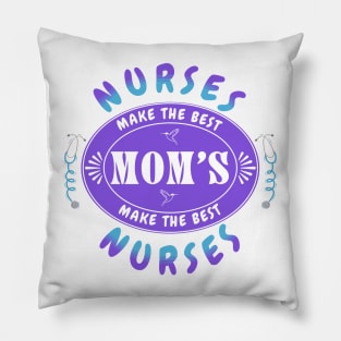 Nurses Make the Best Mothers, Mothers Make the Best Nurses Pillow