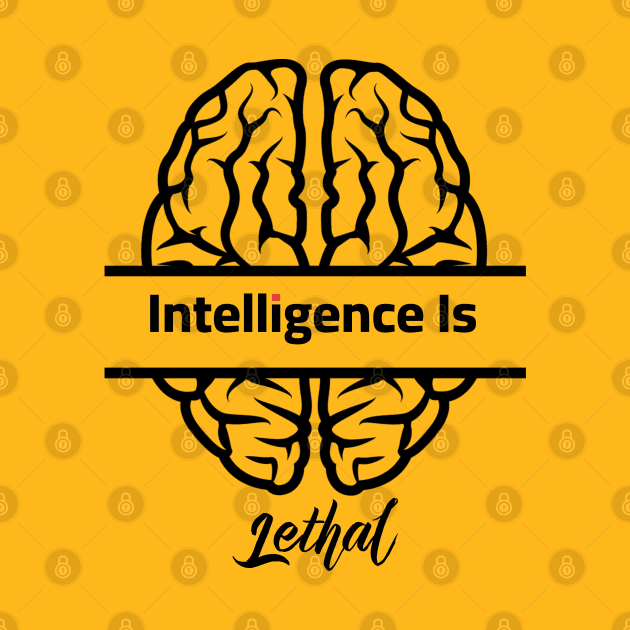 Intelligence Is Lethal by Yourfavshop600