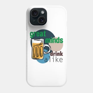 Great Minds Drink Alike - Draft Beer Alcohol Phone Case