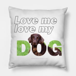 Love me love my dog - flatcoat oil painting wordart Pillow