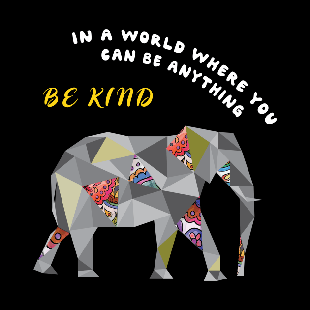 In A World Where You Can Be Anything Be Kind Elephant cute by MaryMary