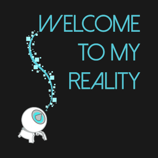 Welcome To My Reality T-Shirt