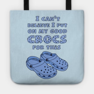 Funny Crocs, I Can't Believe I Put On My Good Crocs For This, Funny Quote Tote