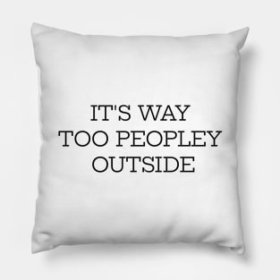 It's Way Too Peopley Outside Pillow