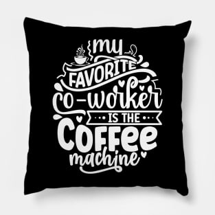 My favorite co-worker is the coffee machine Pillow