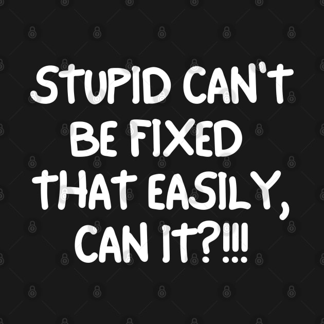 Stupid can't be fixed. by mksjr