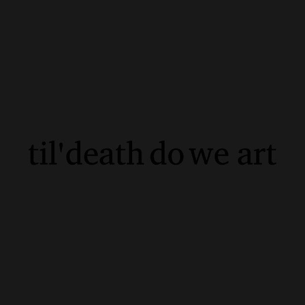 til' death do we art by HerbalBlue