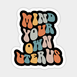 Mind Your Own Uterus Pro Choice Magnet