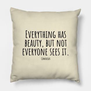 Everything-has-beauty,but-not-everyone-sees-it.(Confucius) Pillow