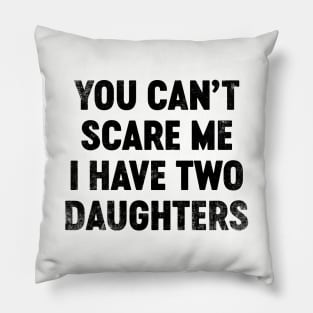 You Can't Scare Me I Have Two Daughters (Black) Funny Father's Day Pillow