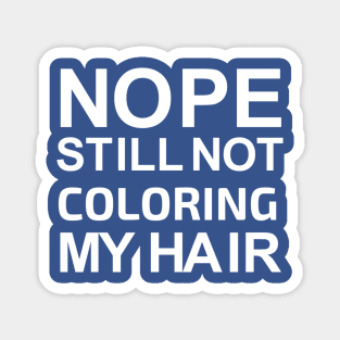 Nope still not coloring my hair grey hair gift Magnet