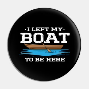 I Left My Boat To Be Here Pin