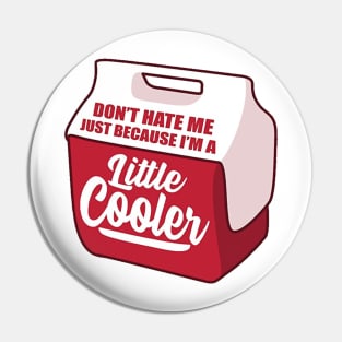 Don't Hate Me Because I am a Little Cooler Pin