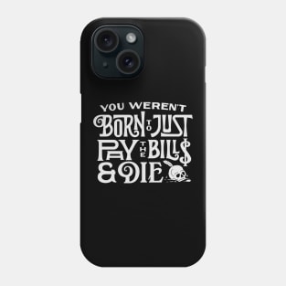 You Weren't Born to just Pay the Bills & Die Phone Case